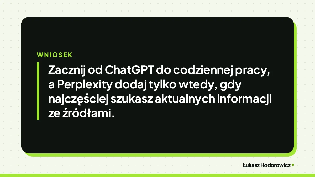 Wniosek: Zacznij od ChatGPT do codziennej pracy, a Perplexity dodaj tylko wtedy, gdy najczęściej szukasz aktualnych informacji ze źródłami.