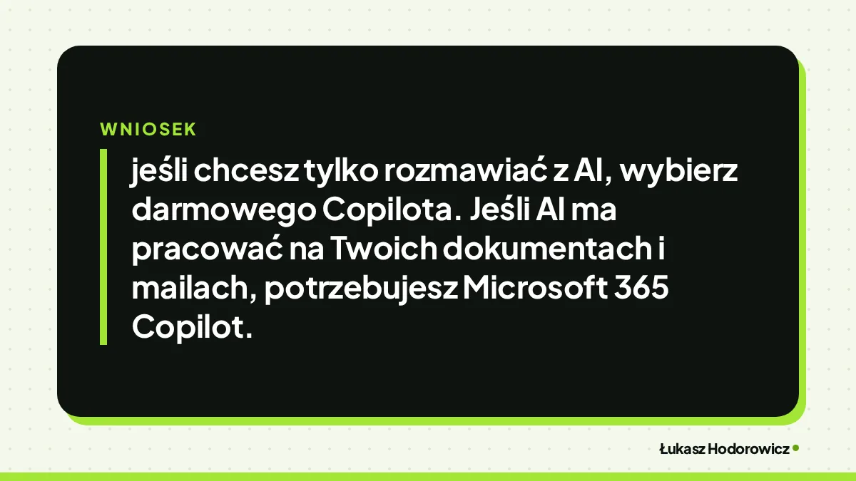 Wniosek: jeśli chcesz tylko rozmawiać z AI, wybierz darmowego Copilota. Jeśli AI ma pracować na Twoich dokumentach i mailach, potrzebujesz Microsoft 365 Copilot.