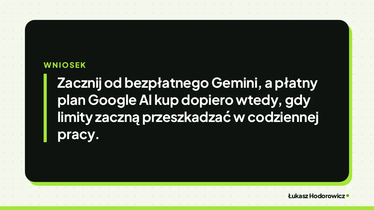 Wniosek: Zacznij od bezpłatnego Gemini, a płatny plan Google AI kup dopiero wtedy, gdy limity zaczną przeszkadzać w codziennej pracy.