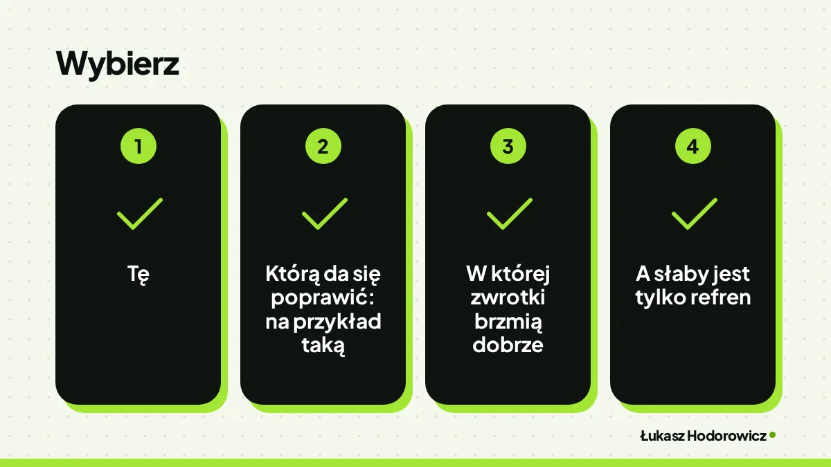 Wybierz: tę, którą da się poprawić: na przykład taką, w której zwrotki brzmią dobrze, a słaby jest tylko refren.