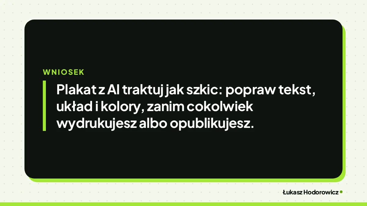 Wniosek: Plakat z AI traktuj jak szkic: popraw tekst, układ i kolory, zanim cokolwiek wydrukujesz albo opublikujesz.