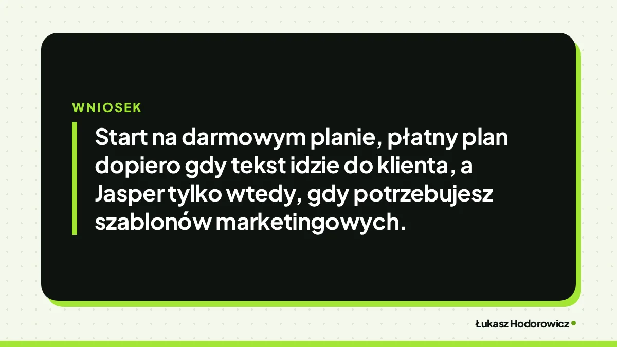 Wniosek: Start na darmowym planie, płatny plan dopiero gdy tekst idzie do klienta, a Jasper tylko wtedy, gdy potrzebujesz szablonów marketingowych.