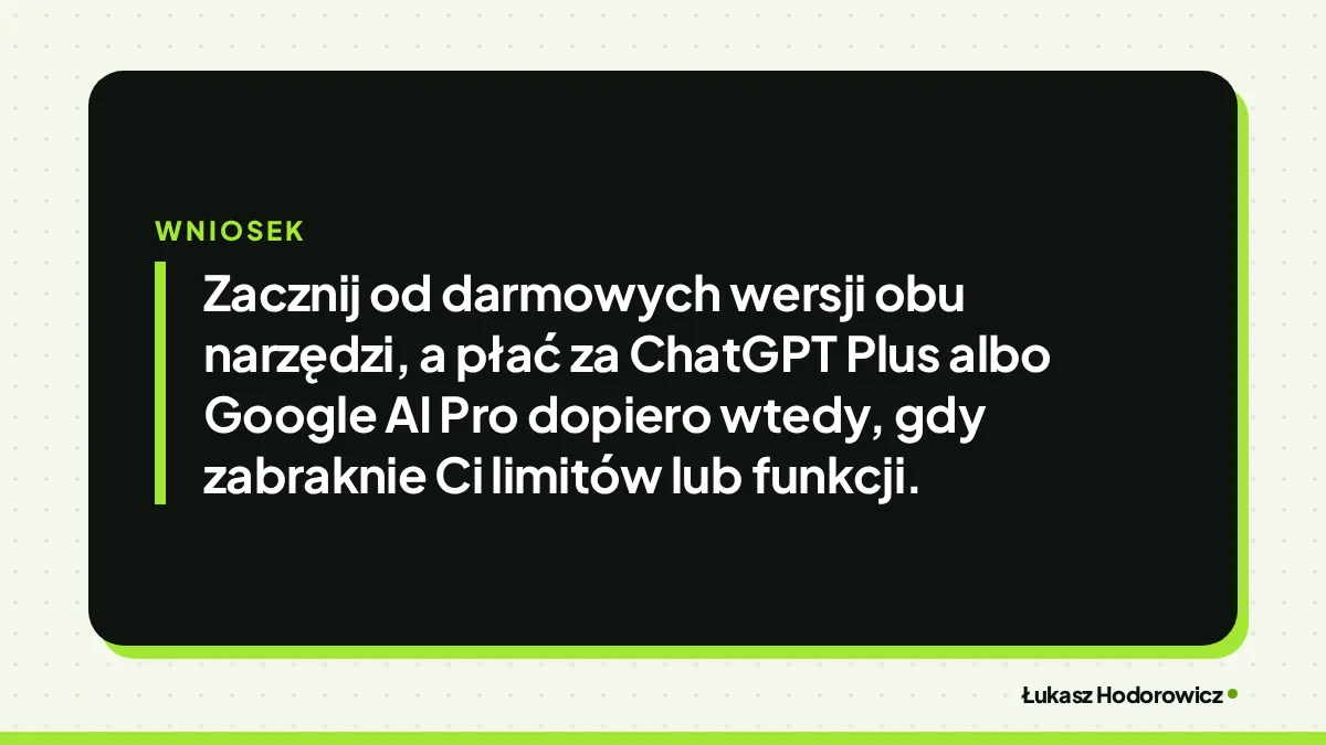 Wniosek: Zacznij od darmowych wersji obu narzędzi, a płać za ChatGPT Plus albo Google AI Pro dopiero wtedy, gdy zabraknie Ci limitów lub funkcji.