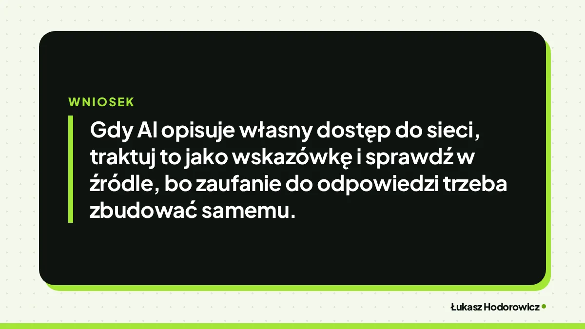 Wniosek: Gdy AI opisuje własny dostęp do sieci, traktuj to jako wskazówkę i sprawdź w źródle, bo zaufanie do odpowiedzi trzeba zbudować samemu.